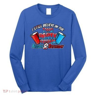 I Still Believe In The Two Party System Friday And Saturday Long Sleeve Shirt