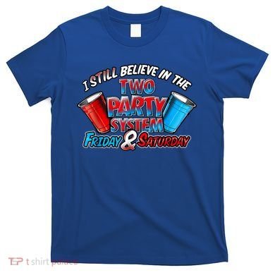 I Still Believe In The Two Party System Friday And Saturday T-Shirt