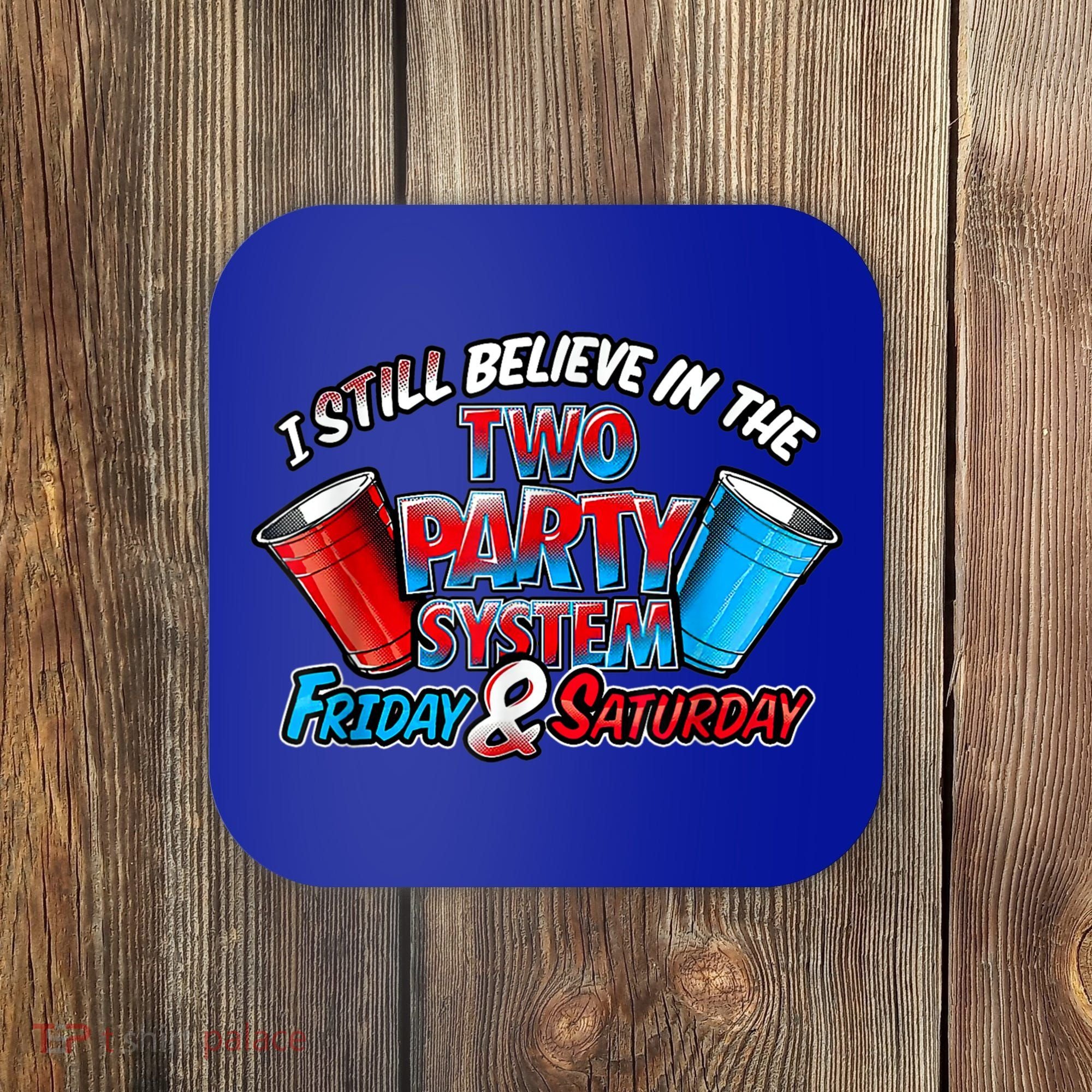 I Still Believe In The Two Party System Friday And Saturday Coaster