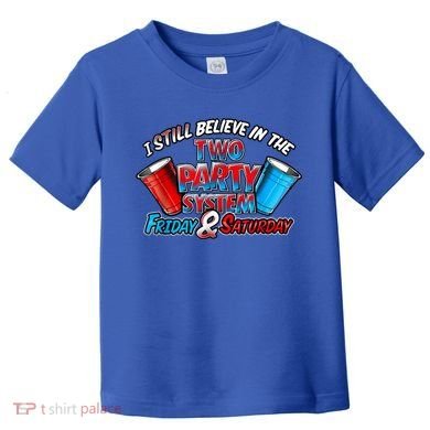 I Still Believe In The Two Party System Friday And Saturday Toddler T-Shirt