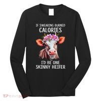 If Swearing Burned Calories I’D Be One Skinny Heifer Long Sleeve Shirt thumb 0