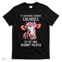 If Swearing Burned Calories I’D Be One Skinny Heifer T-Shirt thumb 0