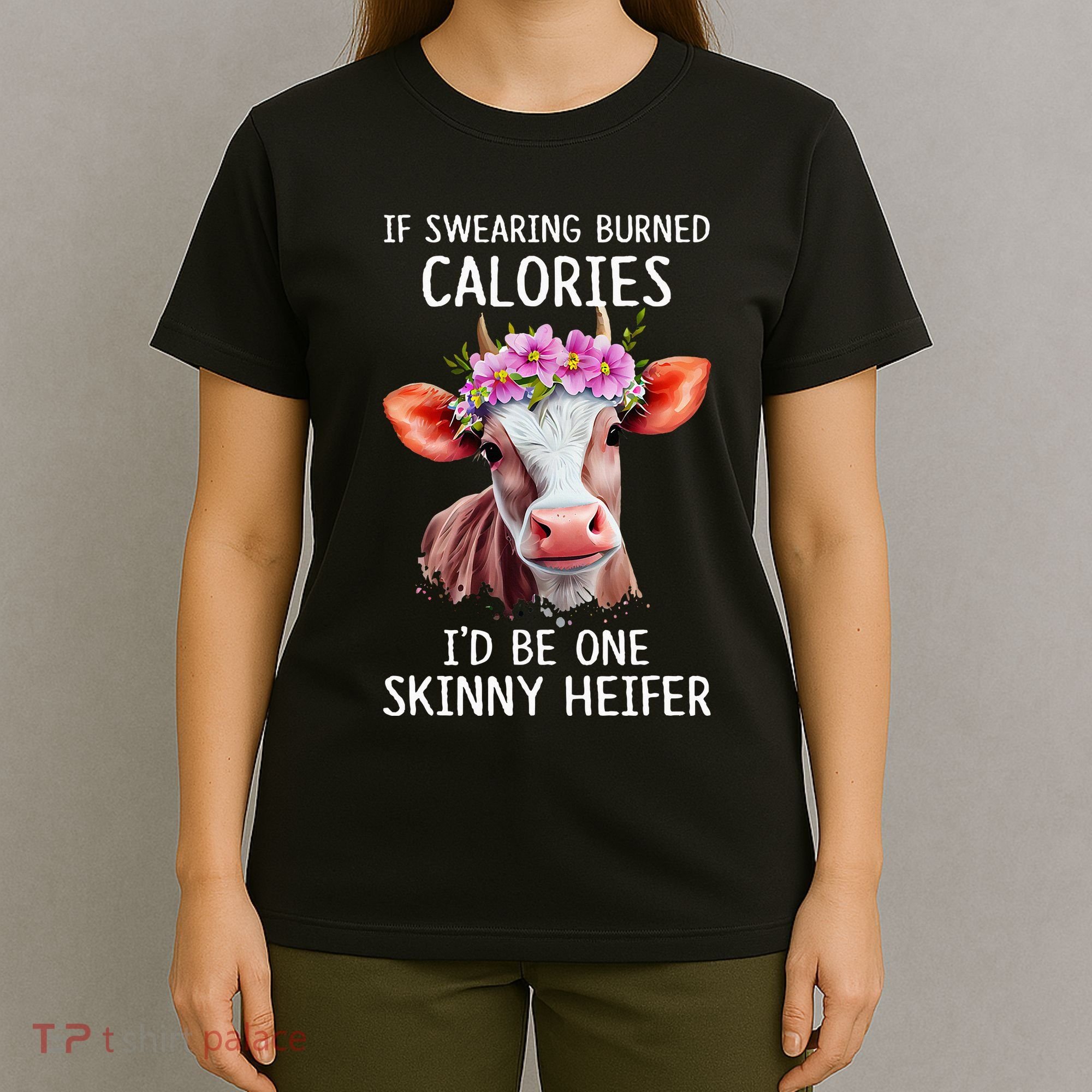 If Swearing Burned Calories I’D Be One Skinny Heifer T-Shirt