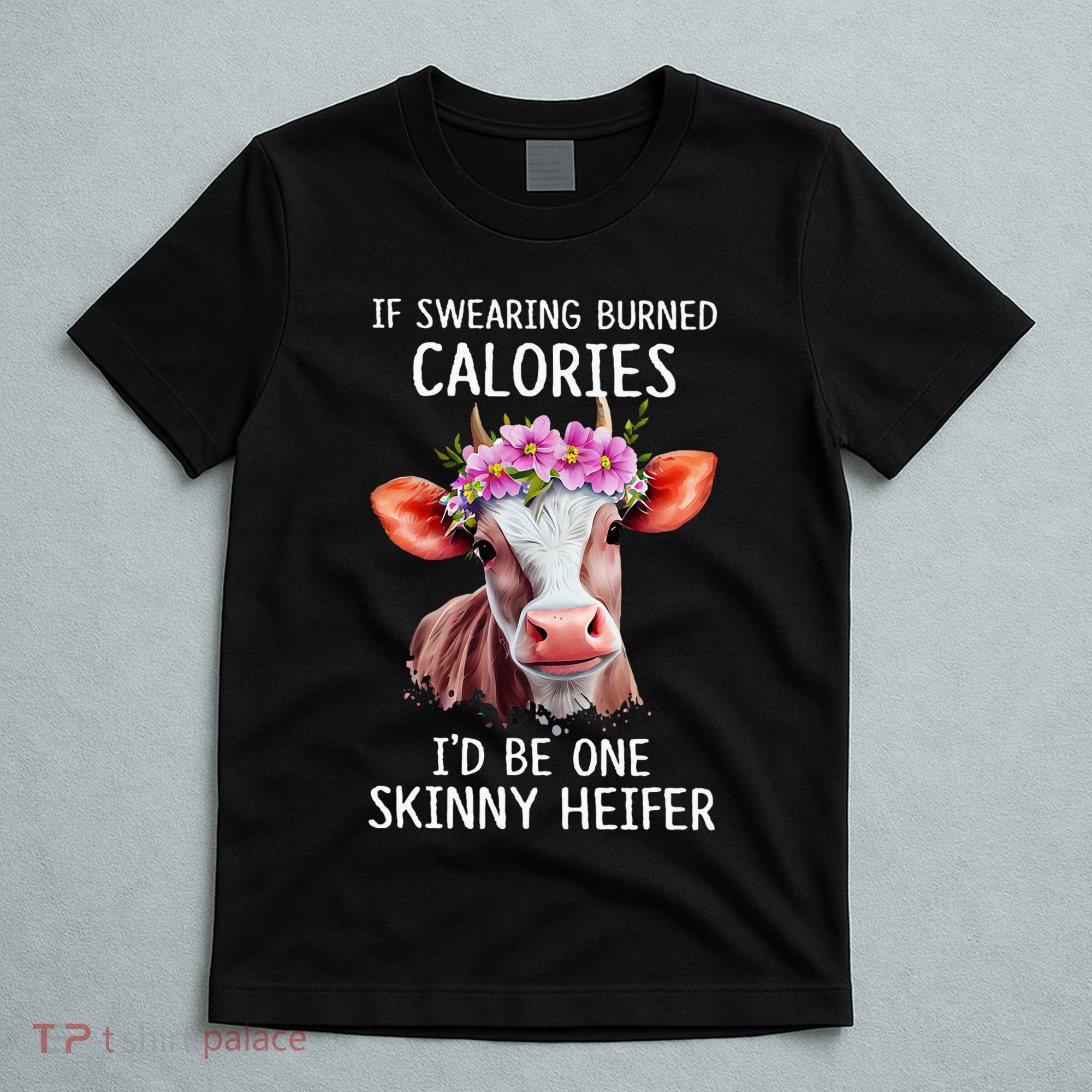 If Swearing Burned Calories I’D Be One Skinny Heifer T-Shirt