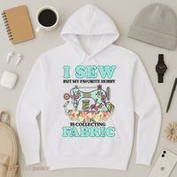 I Sew But My Favorite Hobby Is Collecting Fabric Hoodie thumb 3