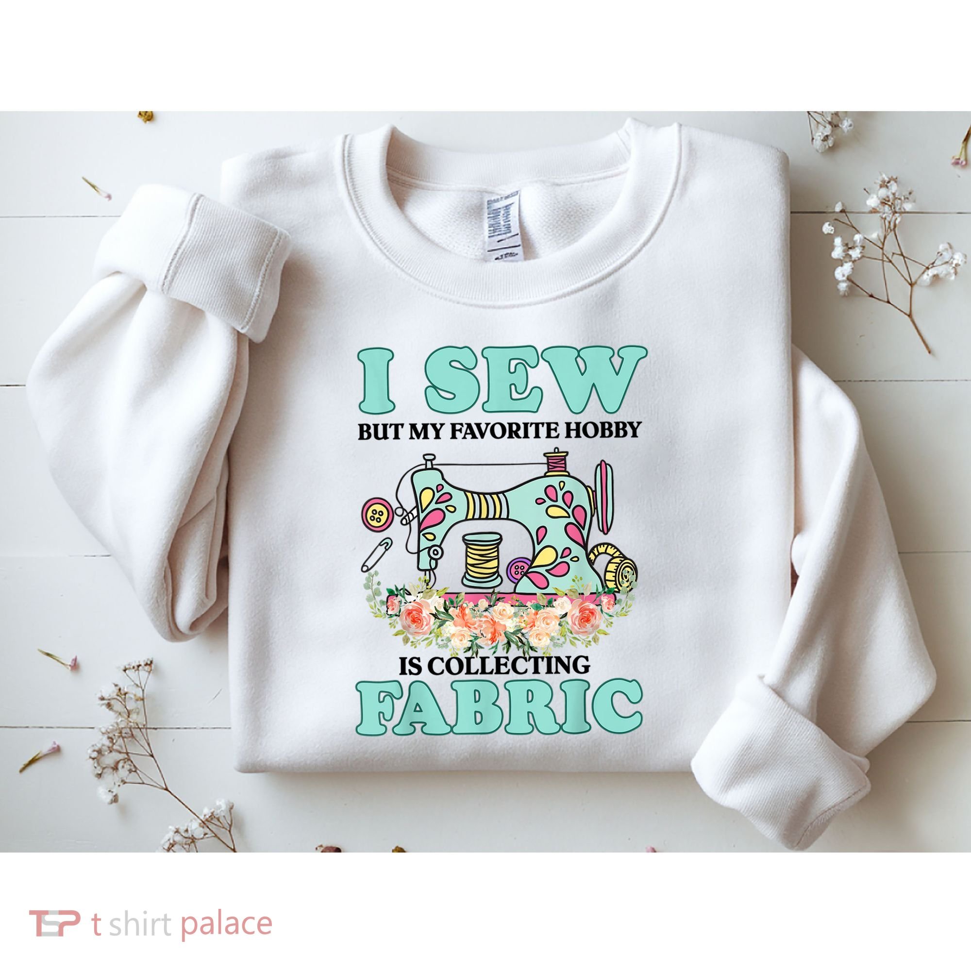 I Sew But My Favorite Hobby Is Collecting Fabric Sweatshirt