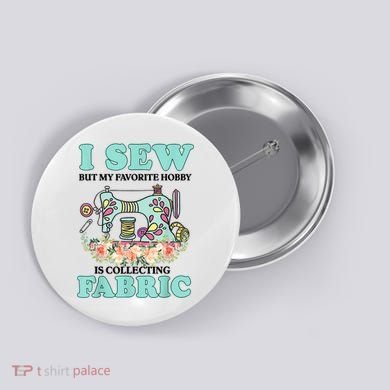 I Sew But My Favorite Hobby Is Collecting Fabric Button