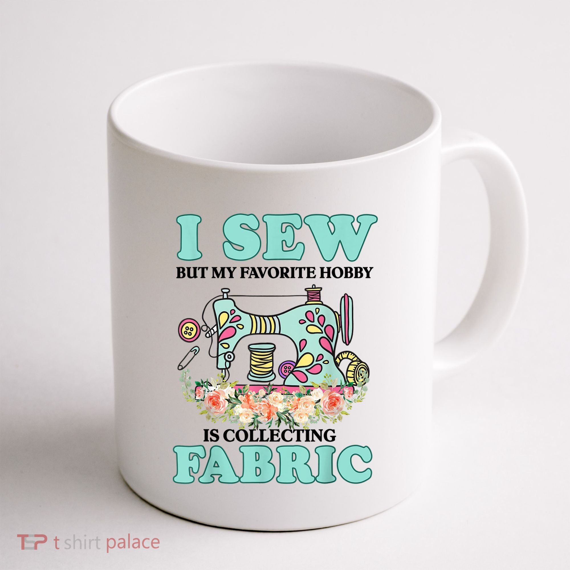 I Sew But My Favorite Hobby Is Collecting Fabric Coffee Mug