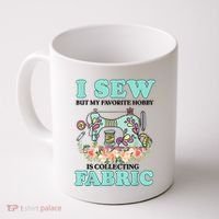 I Sew But My Favorite Hobby Is Collecting Fabric Coffee Mug thumb 0