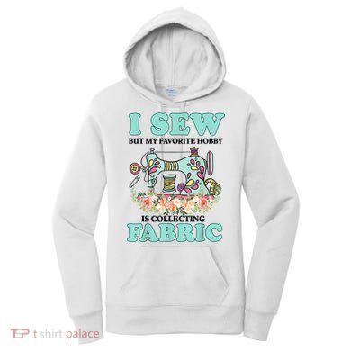 I Sew But My Favorite Hobby Is Collecting Fabric Women's Hoodie
