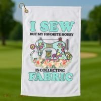 I Sew But My Favorite Hobby Is Collecting Fabric Golf Towel thumb 1