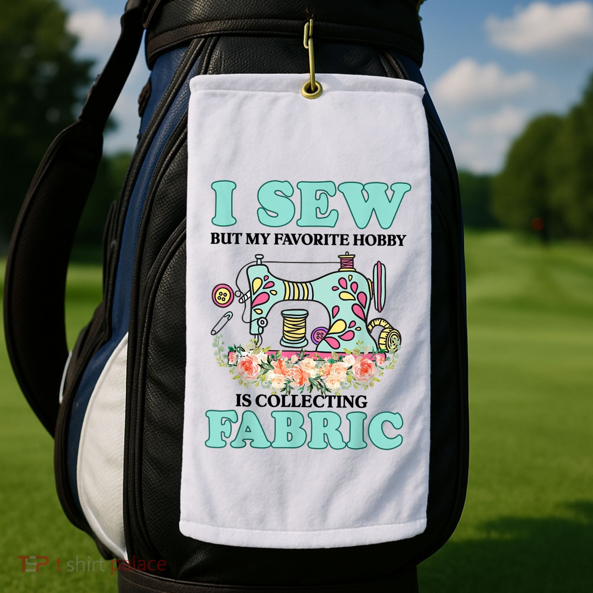 I Sew But My Favorite Hobby Is Collecting Fabric Golf Towel