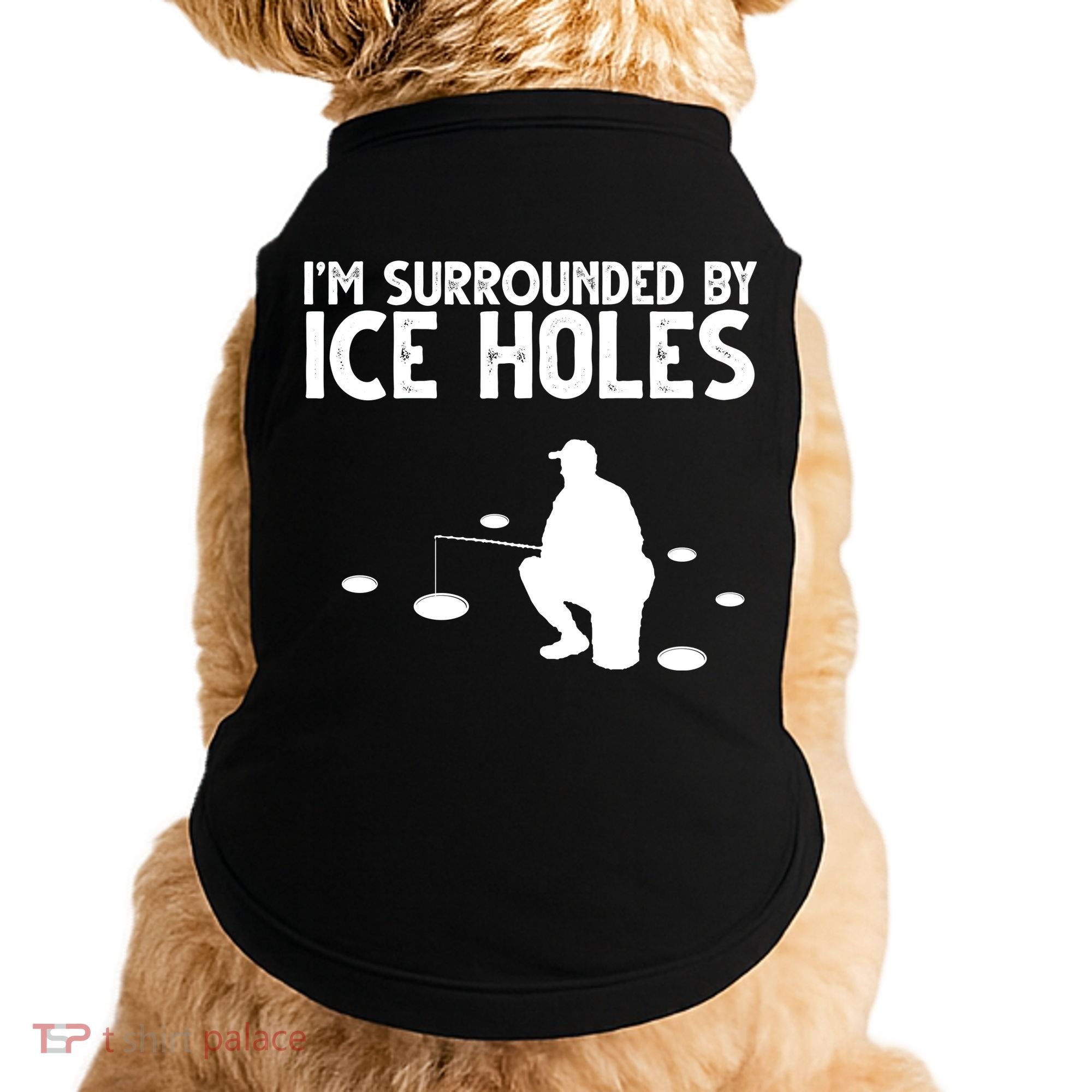 I'm Surrounded By Ice Holes Fishing Doggie Tank