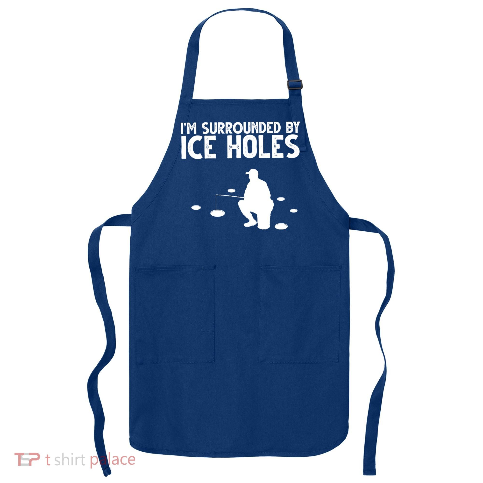 I'm Surrounded By Ice Holes Fishing Apron