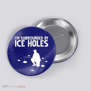 I'm Surrounded By Ice Holes Fishing Button