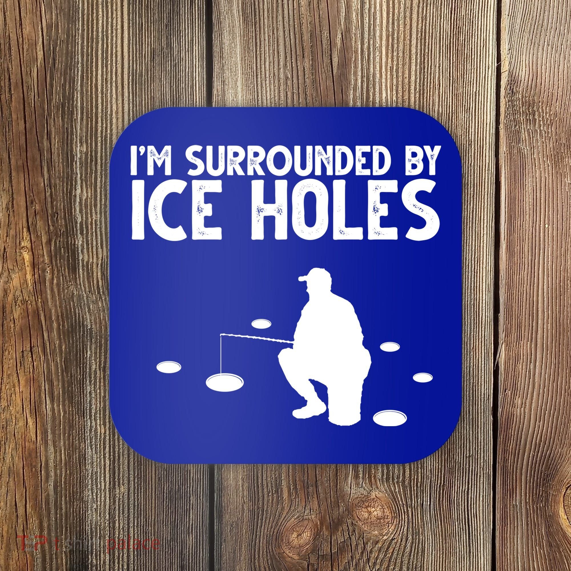 I'm Surrounded By Ice Holes Fishing Coaster