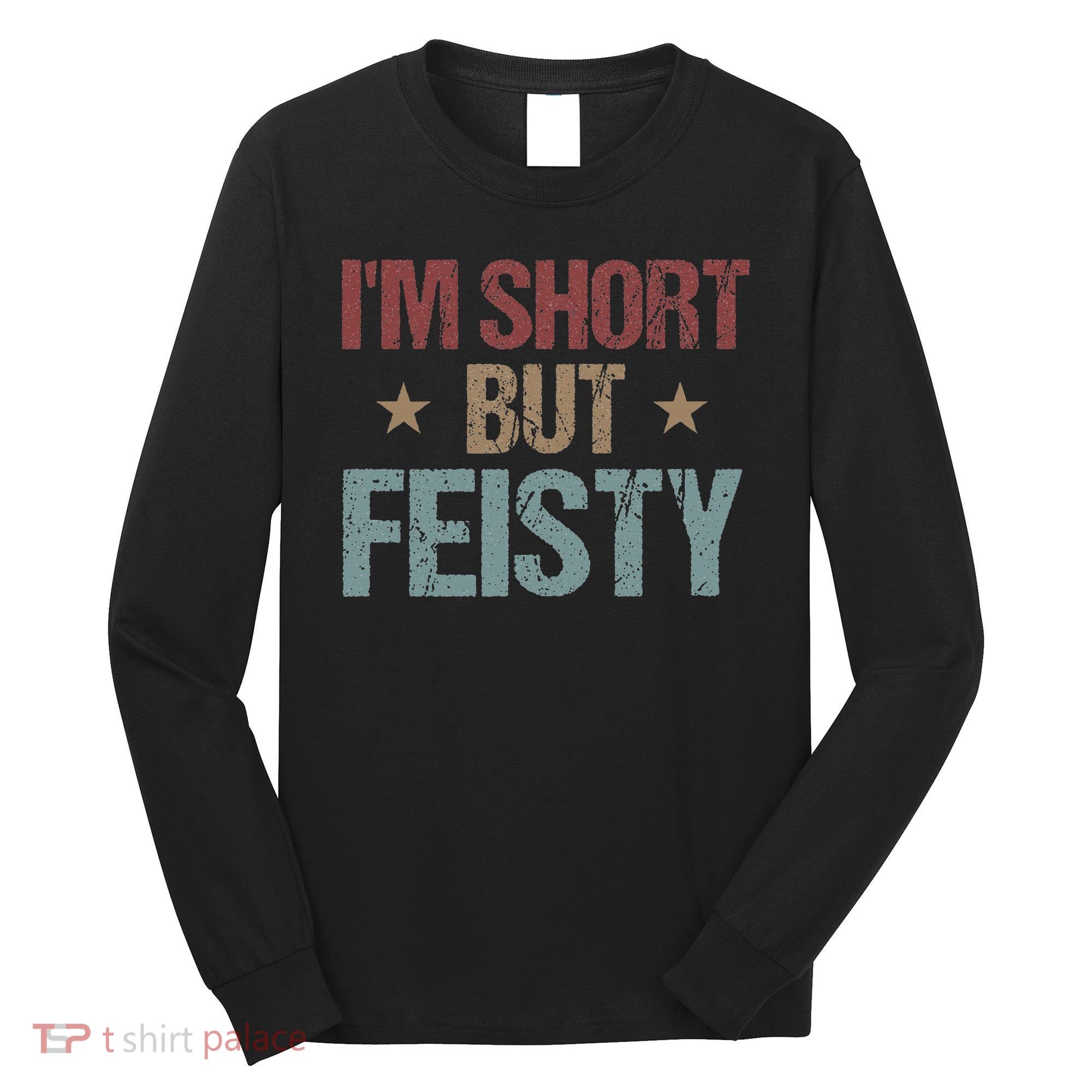 IM Short But Feisty Funny Saying Short Girl Long Sleeve Shirt