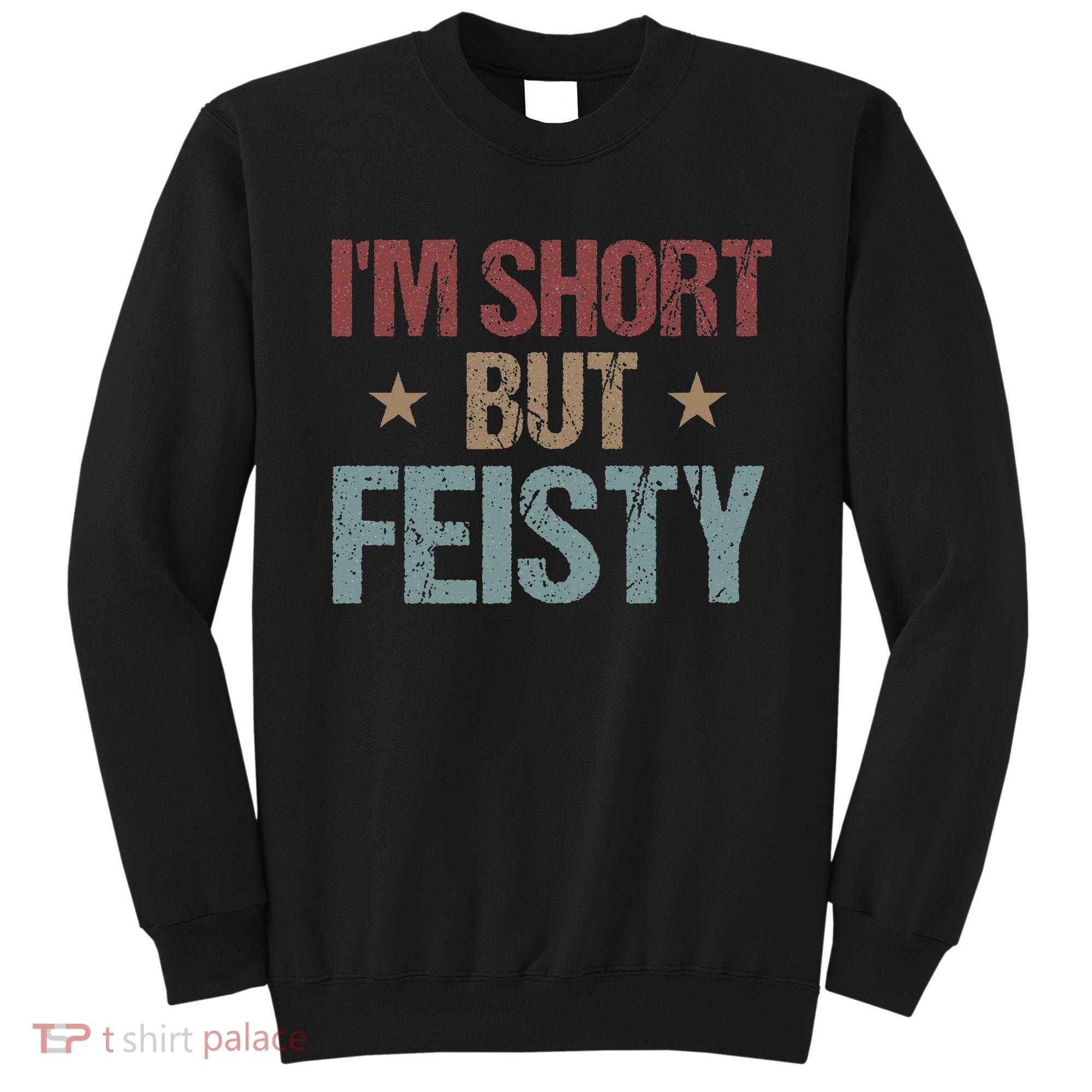 IM Short But Feisty Funny Saying Short Girl Sweatshirt