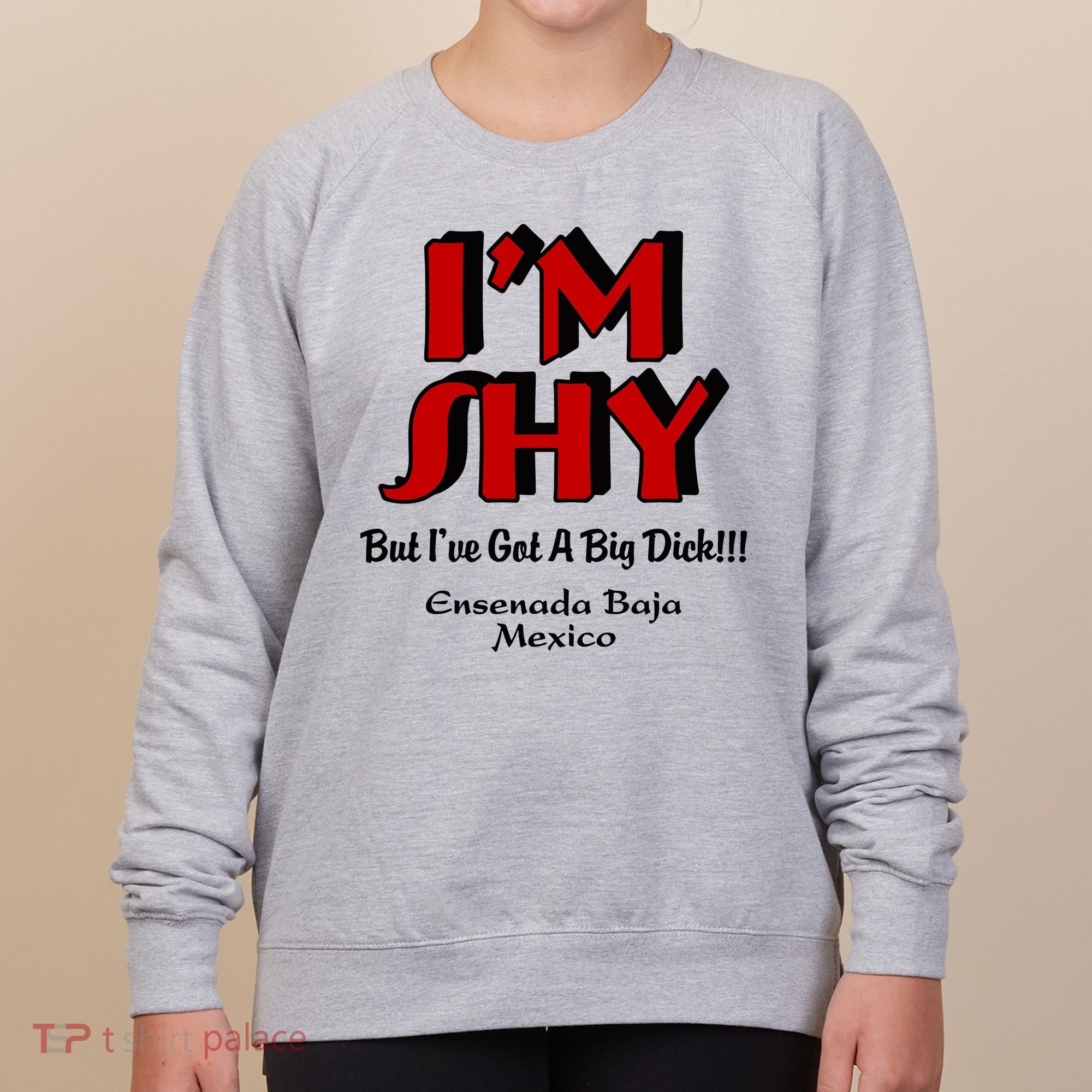 IM Shy But IVe Got A Big Dick Ensenada Baja Mexico Women's Sweatshirt