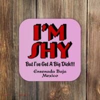 IM Shy But IVe Got A Big Dick Ensenada Baja Mexico Coaster thumb 0