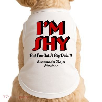 IM Shy But IVe Got A Big Dick Ensenada Baja Mexico Doggie Tank