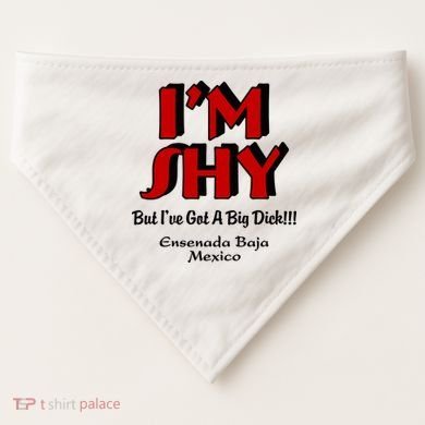 IM Shy But IVe Got A Big Dick Ensenada Baja Mexico USA-Made Doggie Bandana