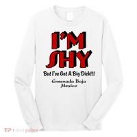 IM Shy But IVe Got A Big Dick Ensenada Baja Mexico Long Sleeve Shirt thumb 0