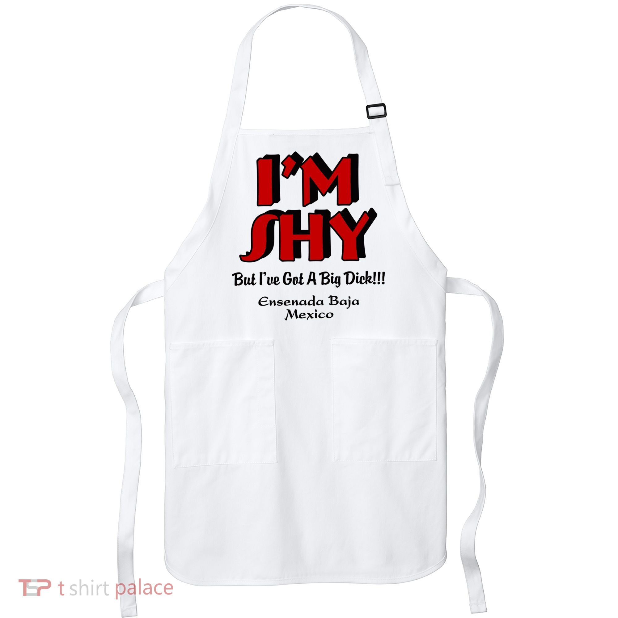 IM Shy But IVe Got A Big Dick Ensenada Baja Mexico Apron