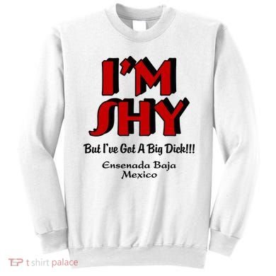 IM Shy But IVe Got A Big Dick Ensenada Baja Mexico Sweatshirt