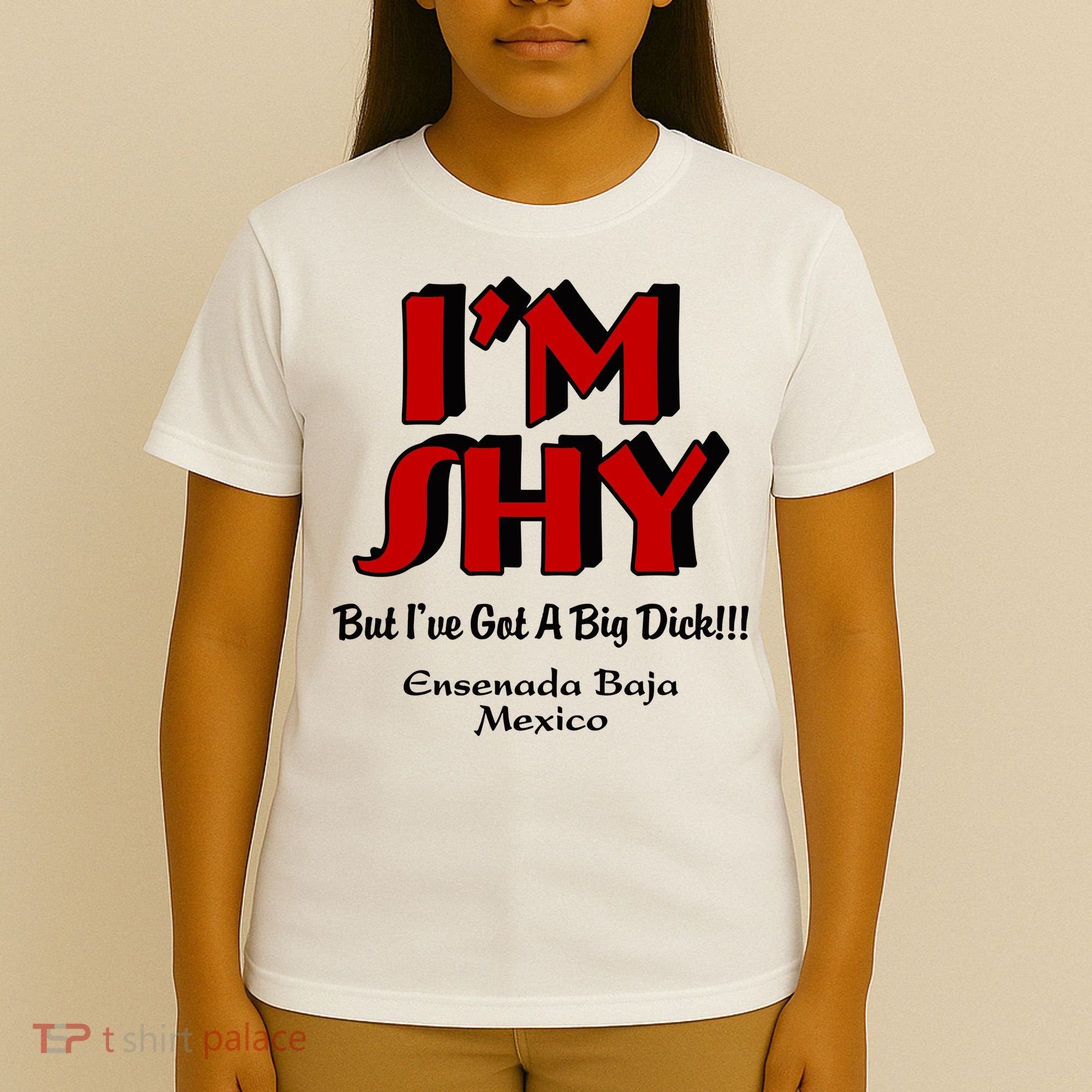 IM Shy But IVe Got A Big Dick Ensenada Baja Mexico T-Shirt