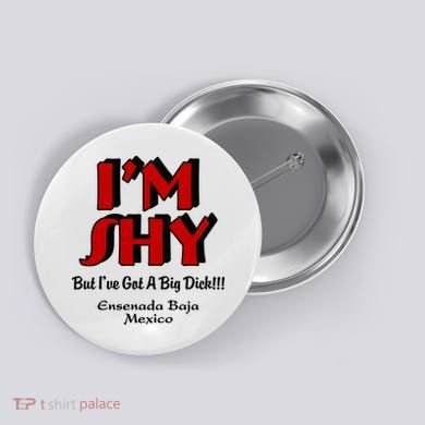 IM Shy But IVe Got A Big Dick Ensenada Baja Mexico Button