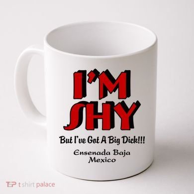 IM Shy But IVe Got A Big Dick Ensenada Baja Mexico Coffee Mug