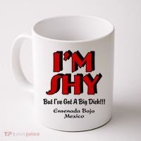 IM Shy But IVe Got A Big Dick Ensenada Baja Mexico Coffee Mug thumb 0