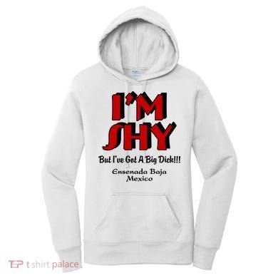 IM Shy But IVe Got A Big Dick Ensenada Baja Mexico Women's Hoodie