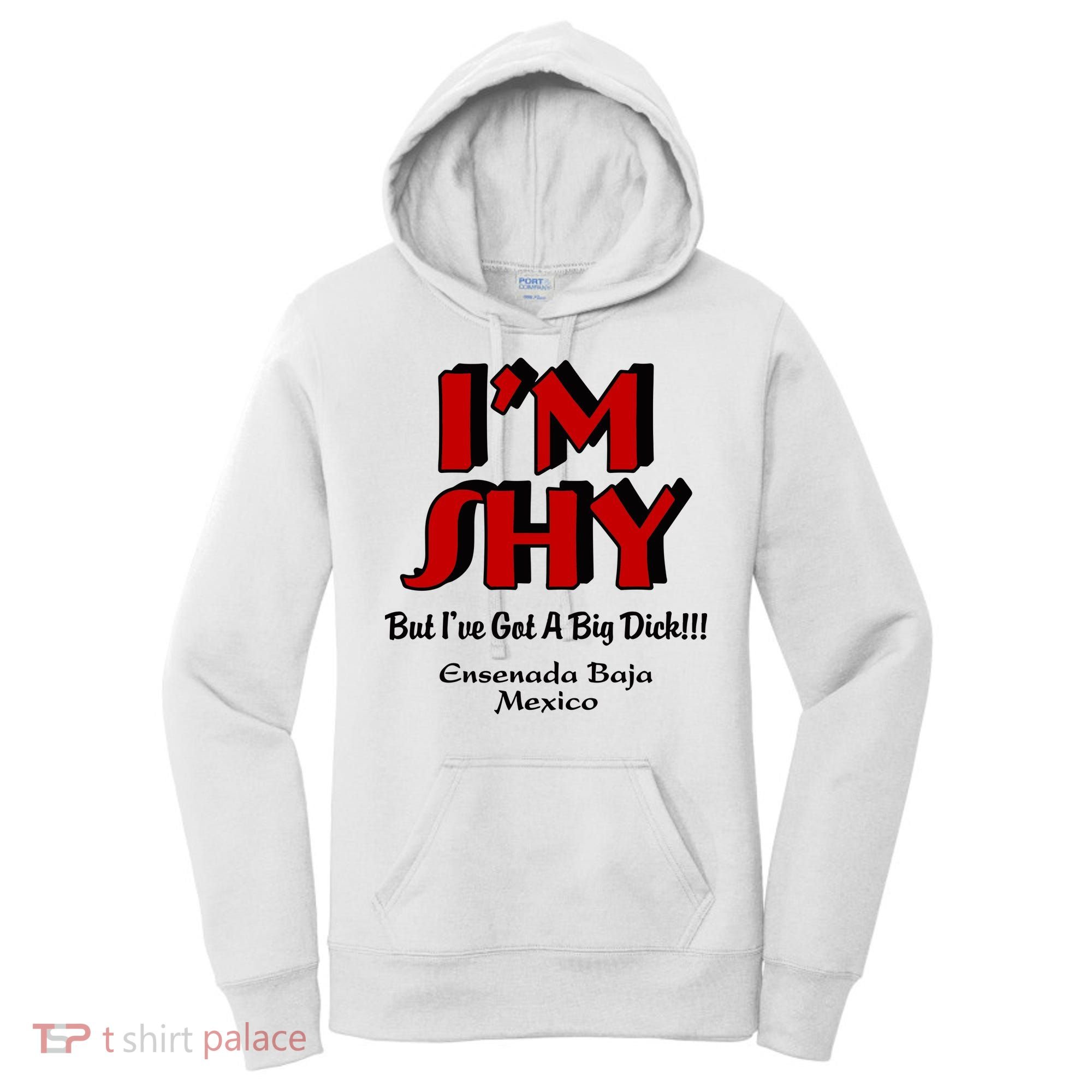 IM Shy But IVe Got A Big Dick Ensenada Baja Mexico Women's Hoodie