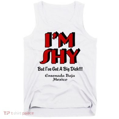 IM Shy But IVe Got A Big Dick Ensenada Baja Mexico Tank Top
