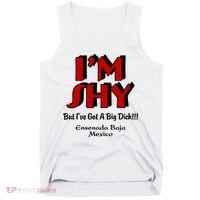 IM Shy But IVe Got A Big Dick Ensenada Baja Mexico Tank Top thumb 0