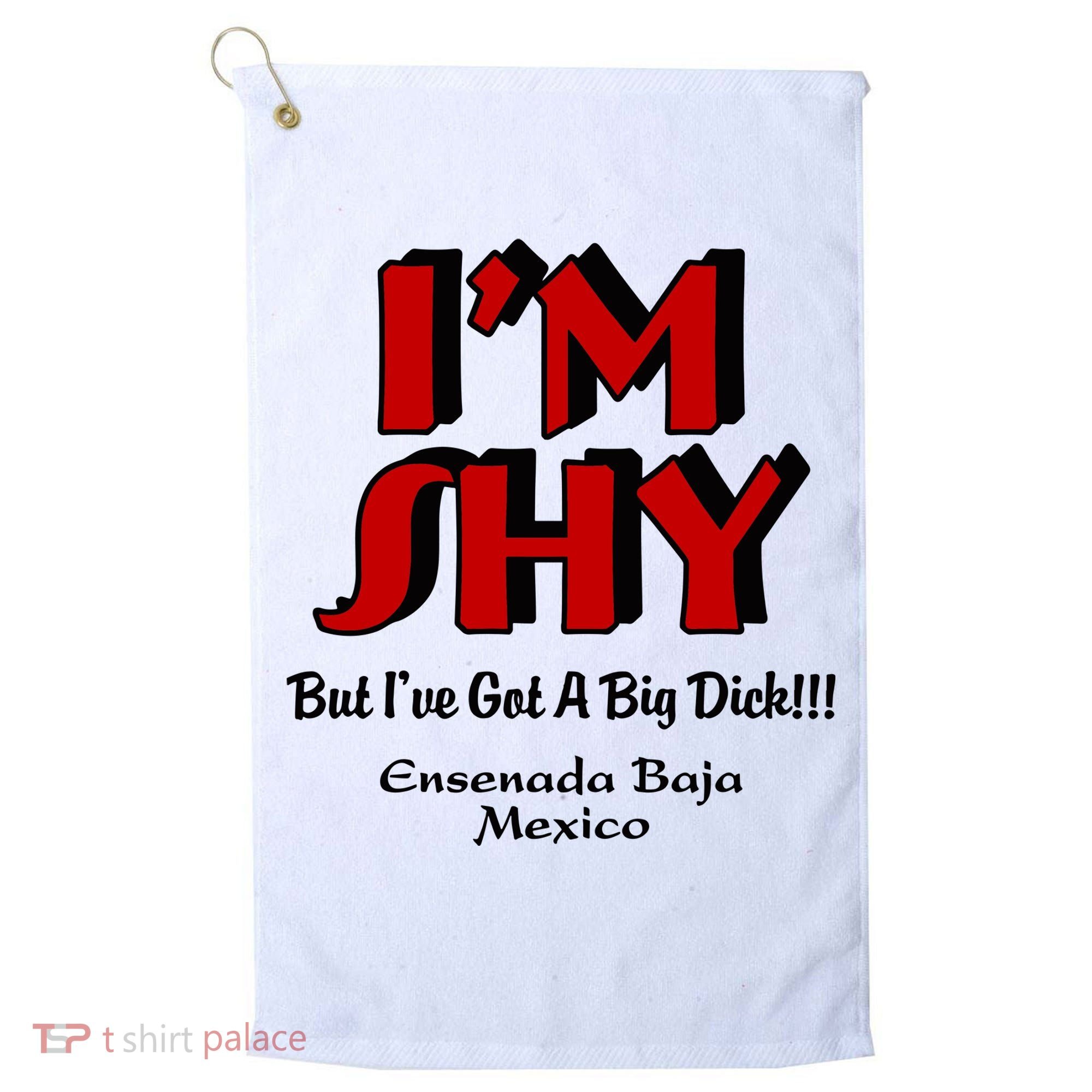 IM Shy But IVe Got A Big Dick Ensenada Baja Mexico Golf Towel