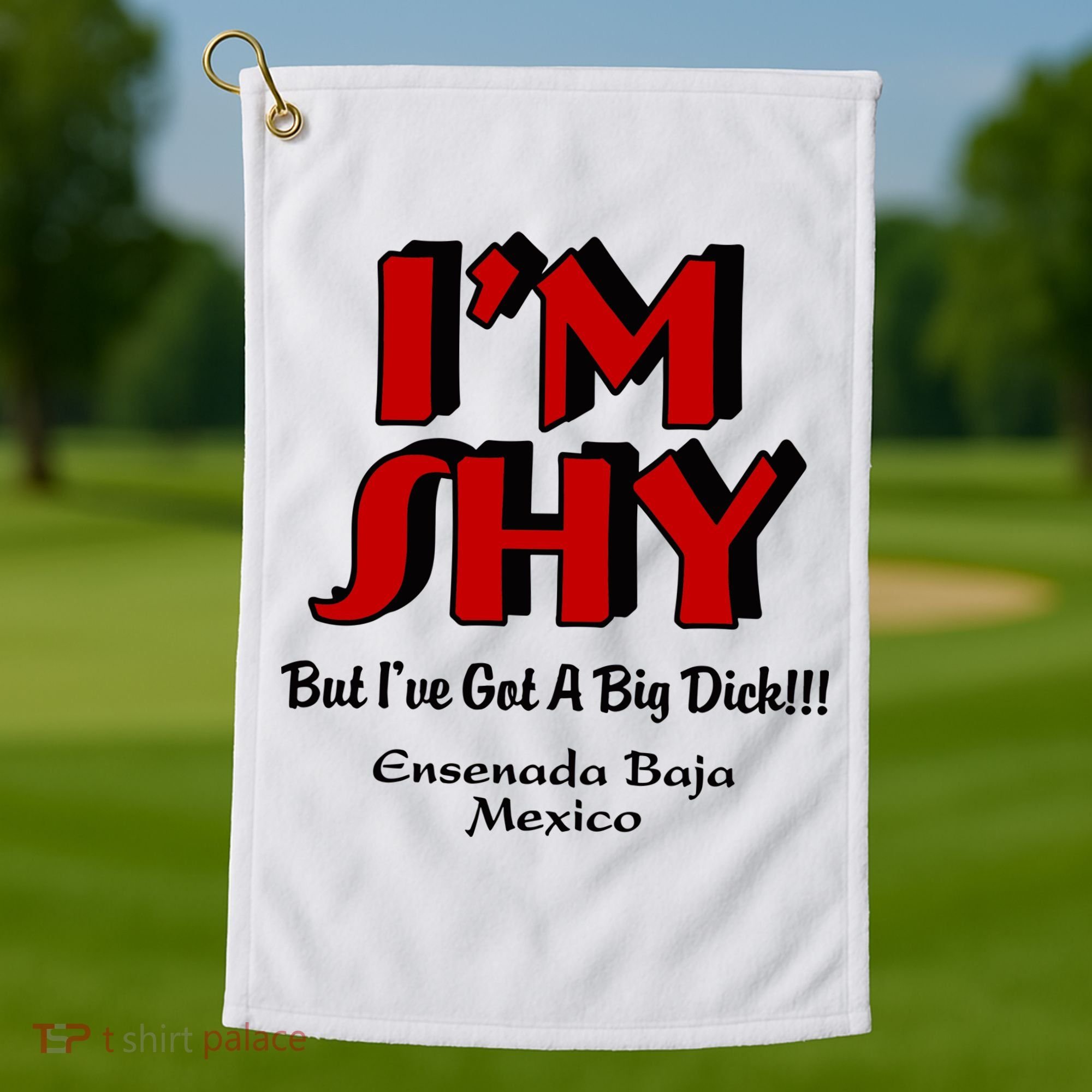 IM Shy But IVe Got A Big Dick Ensenada Baja Mexico Golf Towel