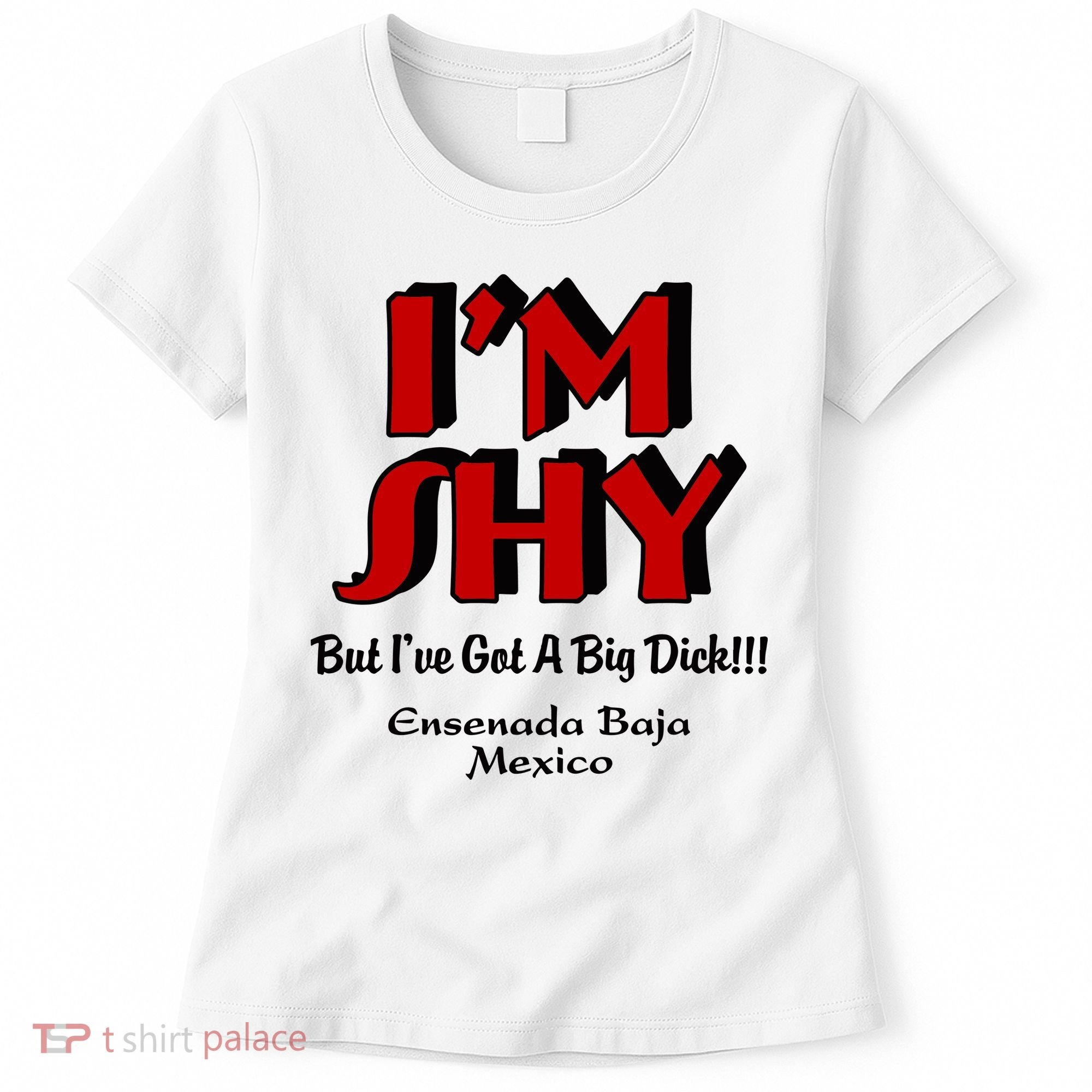 IM Shy But IVe Got A Big Dick Ensenada Baja Mexico Women's T-Shirt