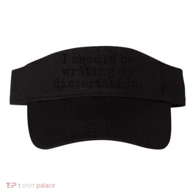 I Should Be Writing My Dissertation Funny Dissertation Visor