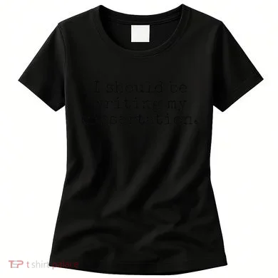 I Should Be Writing My Dissertation Funny Dissertation Women's T-Shirt