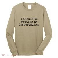 I Should Be Writing My Dissertation Funny Dissertation Long Sleeve Shirt thumb 0