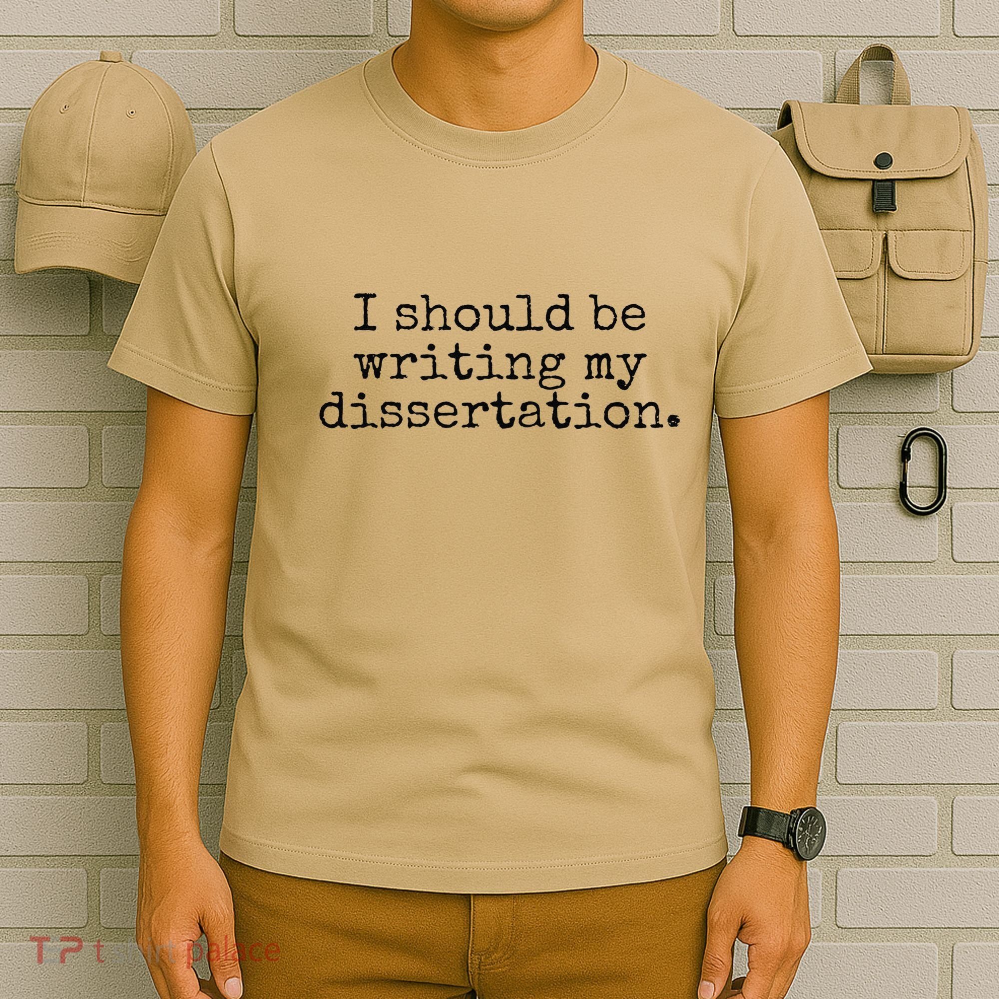 I Should Be Writing My Dissertation Funny Dissertation T-Shirt