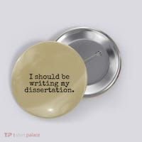 I Should Be Writing My Dissertation Funny Dissertation Button thumb 0