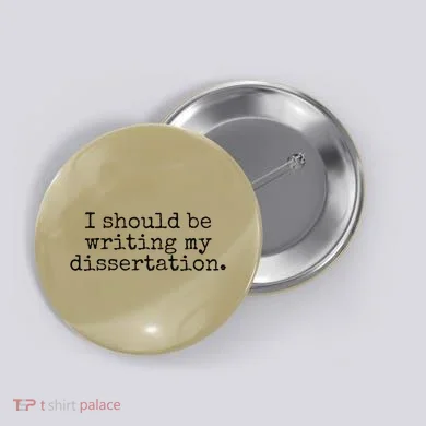 I Should Be Writing My Dissertation Funny Dissertation Button