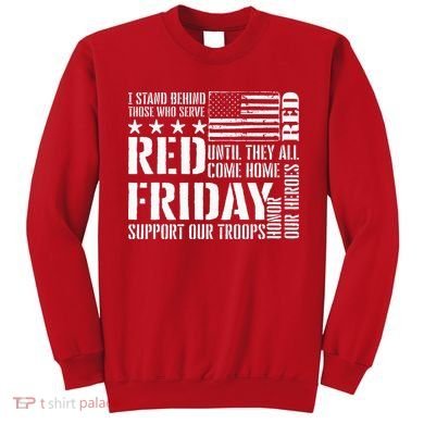 I Stand Behind Those Who Serve American Flag Red Friday Sweatshirt