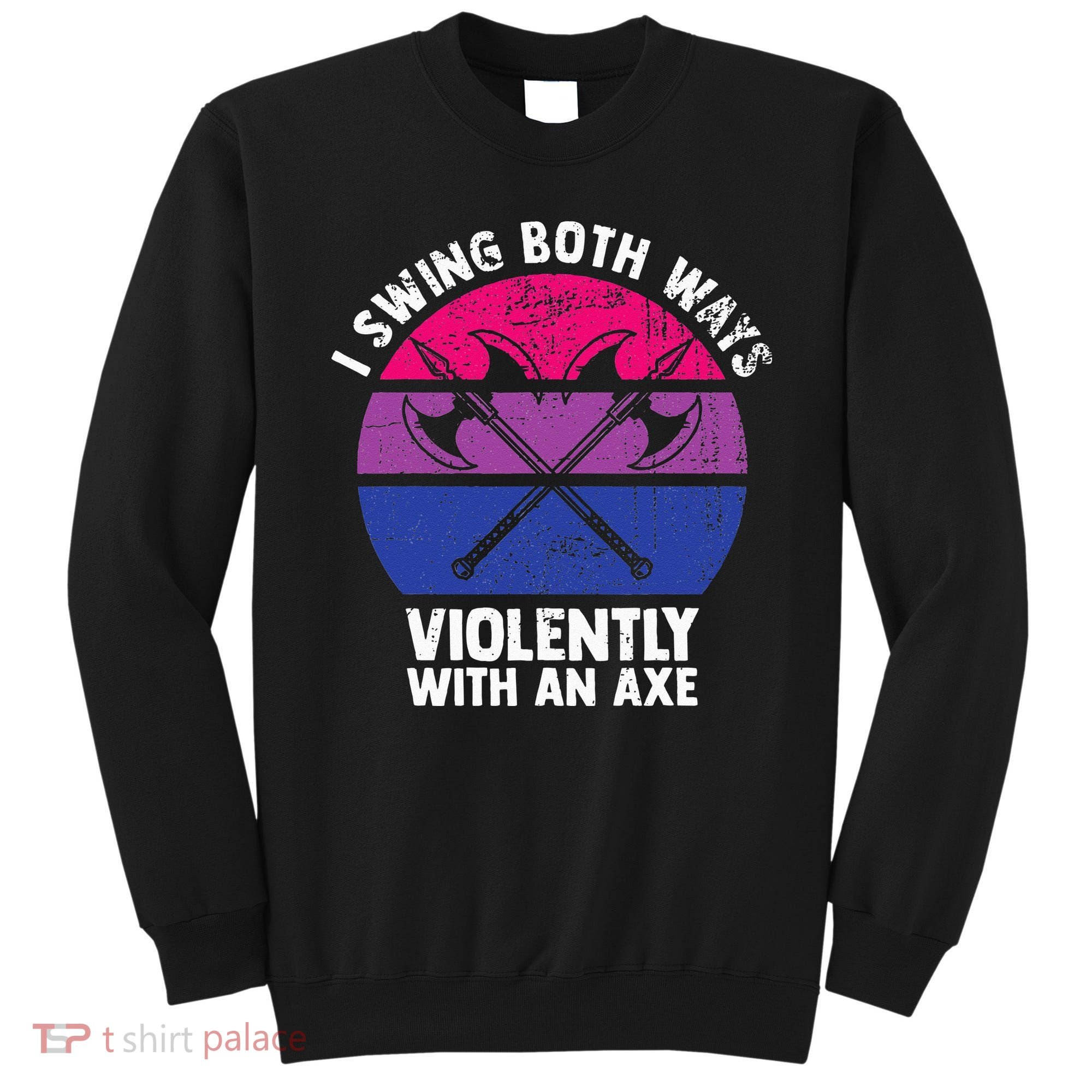 I Swing Both Ways Violently With An Axe Bisexual LGBT Pride Sweatshirt