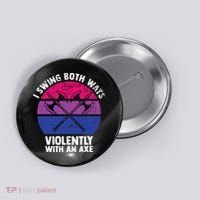 I Swing Both Ways Violently With An Axe Bisexual LGBT Pride Button thumb 0