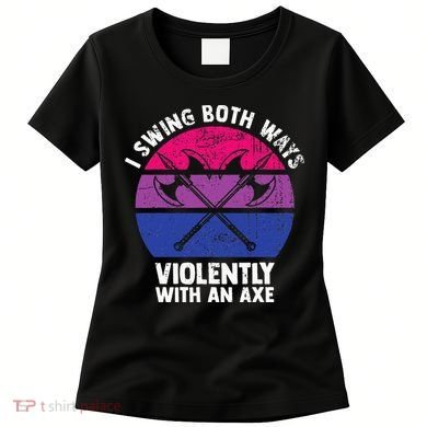I Swing Both Ways Violently With An Axe Bisexual LGBT Pride Women's T-Shirt